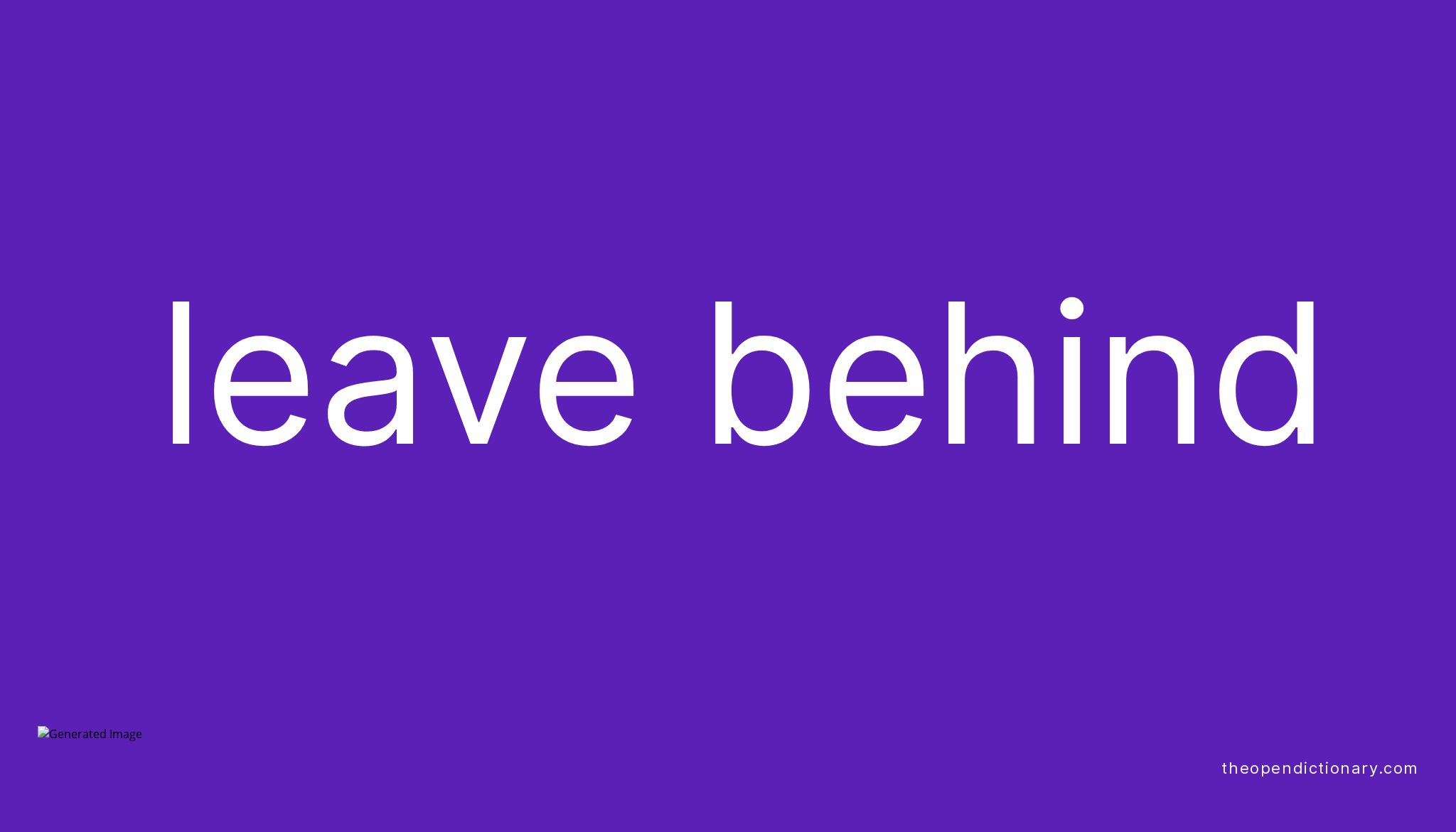 LEAVE BEHIND Phrasal Verb LEAVE BEHIND Definition, Meaning and Example